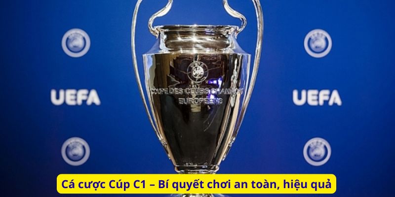 Cá cược Cúp C1 – Bí quyết chơi an toàn, hiệu quả