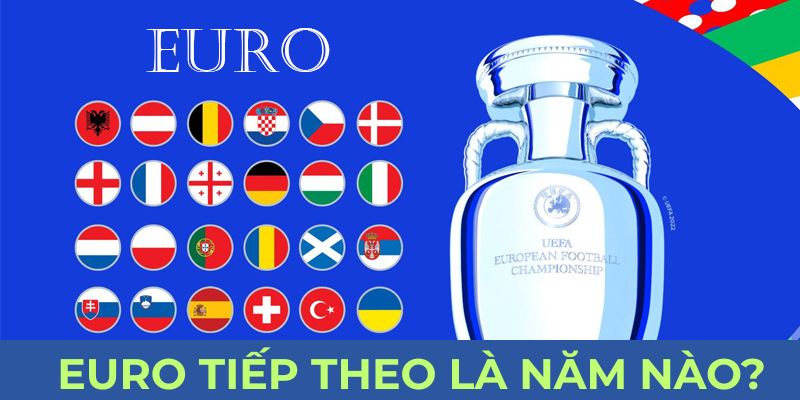 Euro tiếp theo là năm nào? Cùng Mana88 tìm hiểu chi tiết